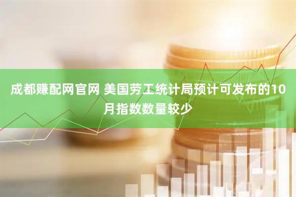 成都赚配网官网 美国劳工统计局预计可发布的10月指数数量较少